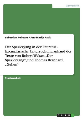 Der Spaziergang in der Literatur - Exemplarische Untersuchung anhand der Texte von Robert Walser, 