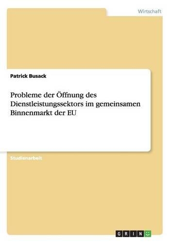 Probleme der Öffnung des Dienstleistungssektors im gemeinsamen Binnenmarkt der EU: (German)