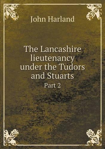 The Lancashire lieutenancy under the Tudors and Stuarts Part 2