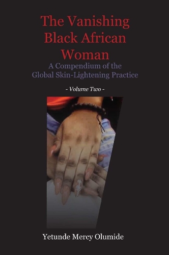 The Vanishing Black African Woman: Volume Two: A Compendium of the Global Skin-Lightening Practice(English)