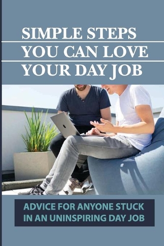 Simple Steps You Can Love Your Day Job