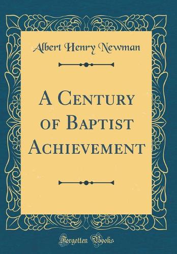 A Century of Baptist Achievement (Classic Reprint)