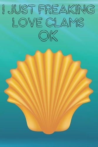 I Just Freaking Love Clams Ok