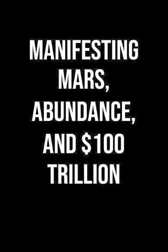Manifesting Mars Abundance And 100 Trillion: A soft cover blank lined journal to jot down ideas, memories, goals, and anything else that comes to mind.