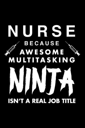 Nurse Because Awesome Multitasking Ninja Isn't A Real Job Title: Funny College Ruled Line Notebook/Journal Gift To Nursing Student, Nurse, Nurse Practitioner For Back To School, Internship, Graduation, Nurses Week