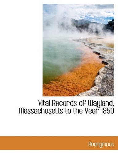 Vital Records of Wayland, Massachusetts to the Year 1850: (English)