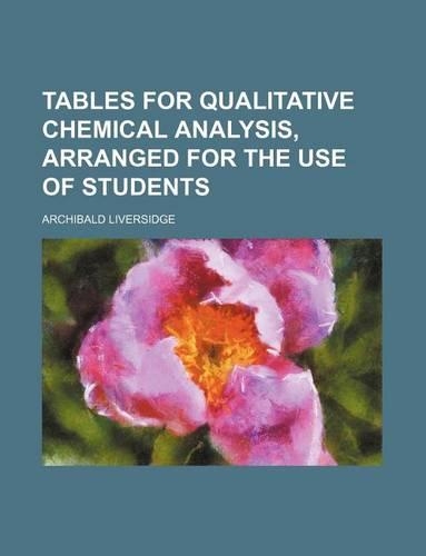 Tables for Qualitative Chemical Analysis, Arranged for the Use of Students