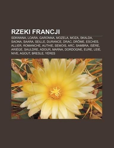 Rzeki Francji: Sekwana, Loara, Garonna, Mozela, Moza, Skalda, Saona, Saara, Seille, Durance, Drac, Drome, Esches, Allier, Romanche(Polish)