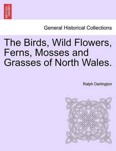 The Birds, Wild Flowers, Ferns, Mosses and Grasses of North Wales