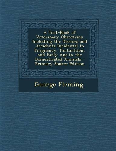 A Text-Book of Veterinary Obstetrics: Including the Diseases and Accidents Incidental to Pregnancy, Parturition, and Early Age in the Domesticated Animals(English)