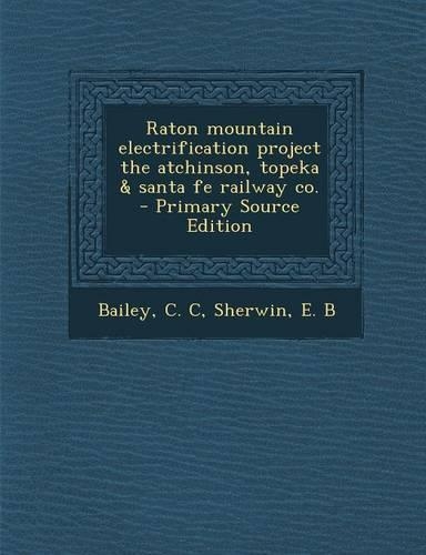 Raton Mountain Electrification Project the Atchinson, Topeka & Santa Fe Railway Co.: (English)