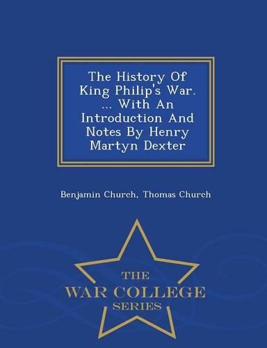 The History of King Philip's War. ... with an Introduction and Notes by Henry Martyn Dexter - War College Series: (English)