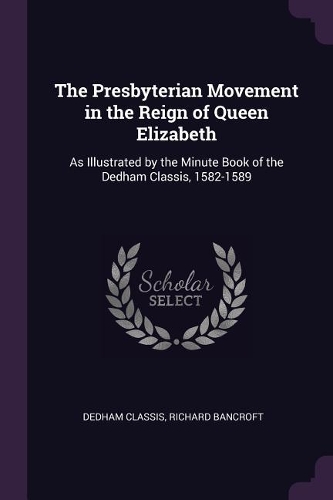 The Presbyterian Movement in the Reign of Queen Elizabeth