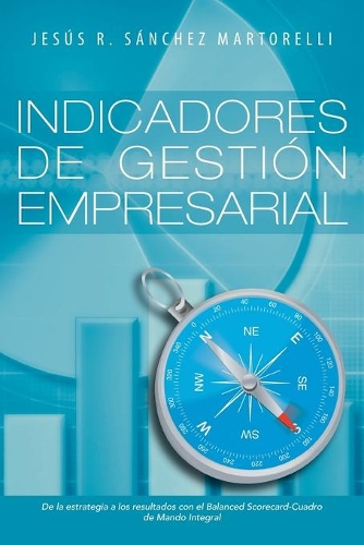 Indicadores de Gestion Empresarial: de La Estrategia a Los Resultados(Spanish)