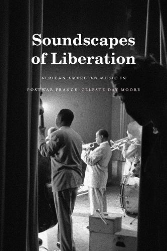 Soundscapes of Liberation: African American Music in Postwar France(Refiguring American Music)