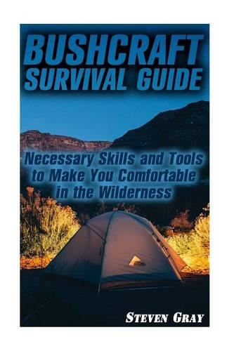 Bushcraft Survival Guide: Necessary Skills and Tools to Make You Comfortable in the Wilderness: (Survival Gear, Survival Book)(English)
