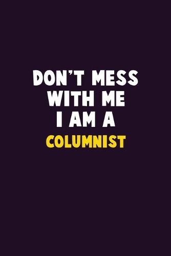 Don't Mess With Me, I Am A Columnist: 6X9 Career Pride 120 pages Writing Notebooks