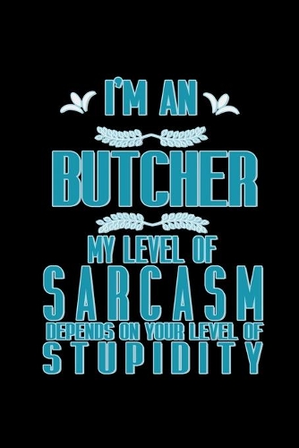 I'm a butcher. My level of sarcasm depends on your level of stupidity