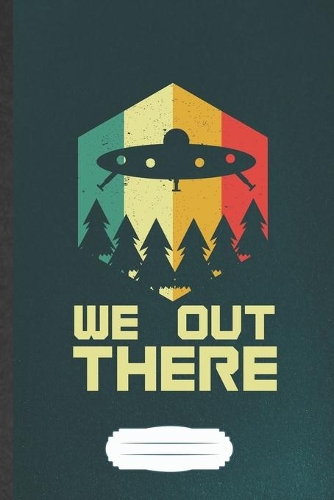 We Out There: Ufo Blank Lined Notebook Write Record. Practical Dad Mom Anniversary Gift, Fashionable Funny Creative Writing Logbook, Vintage Retro 6X9 110 Page