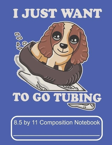 I Just Want To Go Tubing 8.5 by 11 Composition Notebook: Adorable Winter Cocker Spaniel Puppy Dog Inner Tubing Down The Mountain