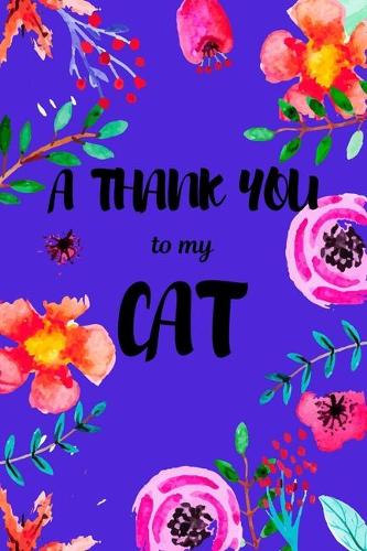 A Thank You To My Cat: Perfect Gratitude Journal For All Cat Owner To Cultivate Happiness