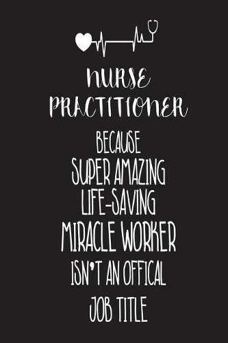 Nurse Practitioner Because Super Amazing Life-Saving Miracle Worker Isn't An Official Job Title
