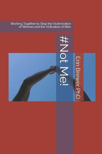 #not Me!: Working Together to Stop the Victimization of Women and the Vilification of Men