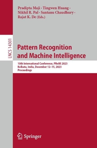 Pattern Recognition and Machine Intelligence: 10th International Conference, PReMI 2023, Kolkata, India, December 12–15, 2023, Proceedings(14301 Lecture Notes in Computer Science)
