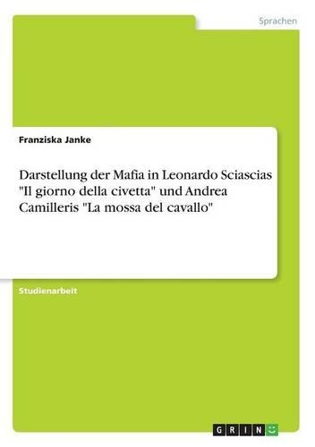 Darstellung der Mafia in Leonardo Sciascias "Il giorno della civetta" und Andrea Camilleris "La mossa del cavallo": (German)