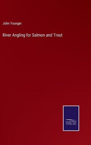 River Angling for Salmon and Trout