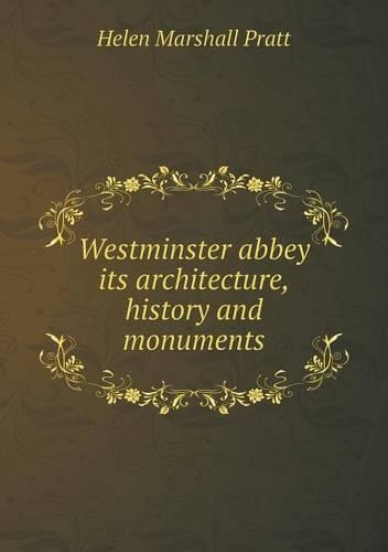 Westminster abbey its architecture, history and monuments