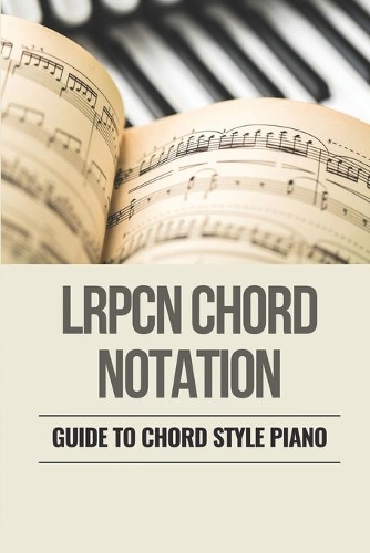 LRPCN Chord Notation: Guide To Chord Style Piano: How To Find Chords Of A Song On Piano