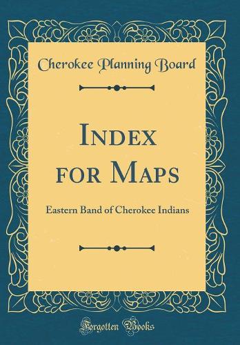 Index for Maps: Eastern Band of Cherokee Indians (Classic Reprint)