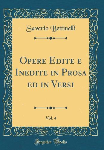 Opere Edite e Inedite in Prosa ed in Versi, Vol. 4 (Classic Reprint)