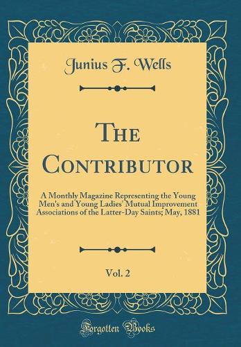 The Contributor, Vol. 2: A Monthly Magazine Representing the Young Men's and Young Ladies' Mutual Improvement Associations of the Latter-Day Saints; May, 1881 (Classic Reprint)