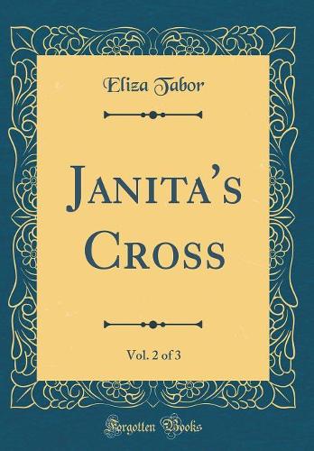 Janita's Cross, Vol. 2 of 3 (Classic Reprint)