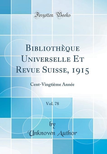 Bibliothèque Universelle Et Revue Suisse, 1915, Vol. 78: Cent-Vingtième Année (Classic Reprint)