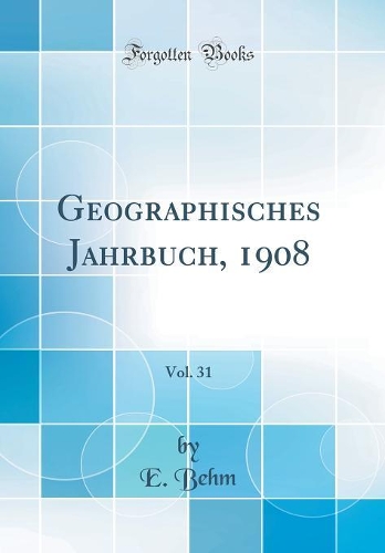 Geographisches Jahrbuch, 1908, Vol. 31 (Classic Reprint)