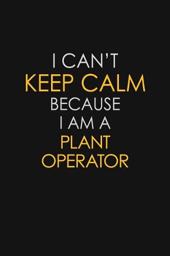 I Can't Keep Calm Because I Am A Plant Operator