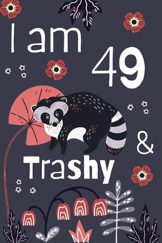 I Am 49 And Trashy: 49th Birthday Journal for Woman Turning 49 Gift Happy 49th Birthday Present Blank Lined Notebook 6x9 Raccoon Lover Gifts