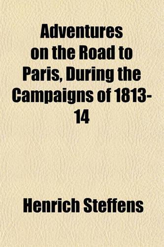 Adventures on the Road to Paris, During the Campaigns of 1813-14