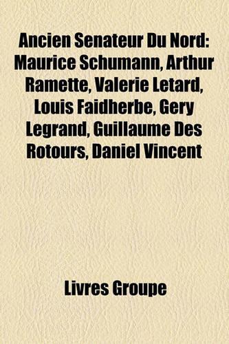Ancien Snateur Du Nord: Maurice Schumann, Arthur Ramette, Valrie Ltard, Louis Faidherbe, Gry Legrand, Guillaume Des Rotours, Daniel Vincent(French)