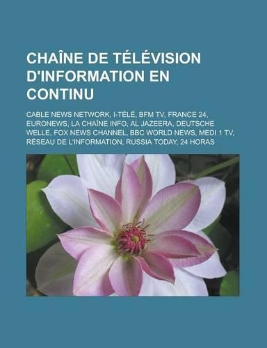 Chaine de Television D'Information En Continu: Cable News Network, I-Tele, Bfm TV, France 24, Euronews, La Chaine Info, Al Jazeera, Deutsche Welle, Fo(French)