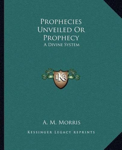 Prophecies Unveiled or Prophecy: A Divine System(English)