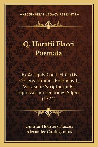 Q. Horatii Flacci Poemata: Ex Antiquis Codd. Et Certis Observationibus Emendavit, Variasque Scriptorum Et Impressorum Lectiones Adjecit (1721)(Latin)