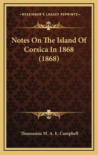Notes On The Island Of Corsica In 1868 (1868)