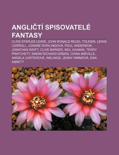 Angli Ti Spisovatele Fantasy: Clive Staples Lewis, John Ronald Reuel Tolkien, Lewis Carroll, Joanne Rowlingova, Poul Anderson, Jonathan Swift(Czech)