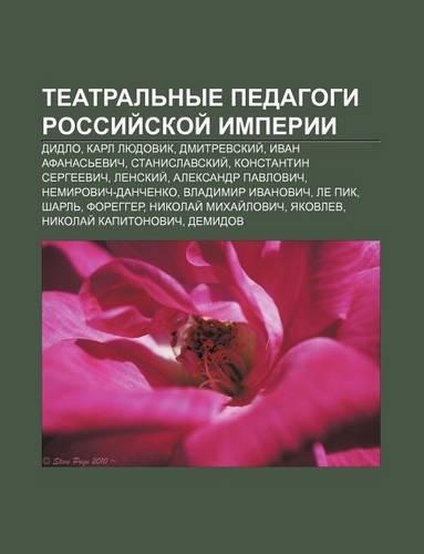 Tyeatral Nye Pedagogi Rossii Skoi Imperii: Didlo, Karl Lyudovik, Dmitrevskii, Ivan Afanas Evich, Stanislavskii, Konstantin Sergyeevich(Russian)