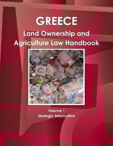 Greece: Land Ownership and Agriculture Law Handbook: Volume 1: Strategic Information