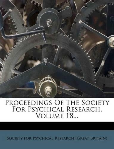 Proceedings Of The Society For Psychical Research, Volume 18...
